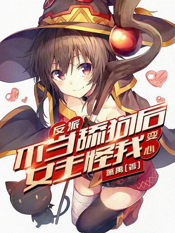 反派不当舔狗后女主怪我变心?未删减版